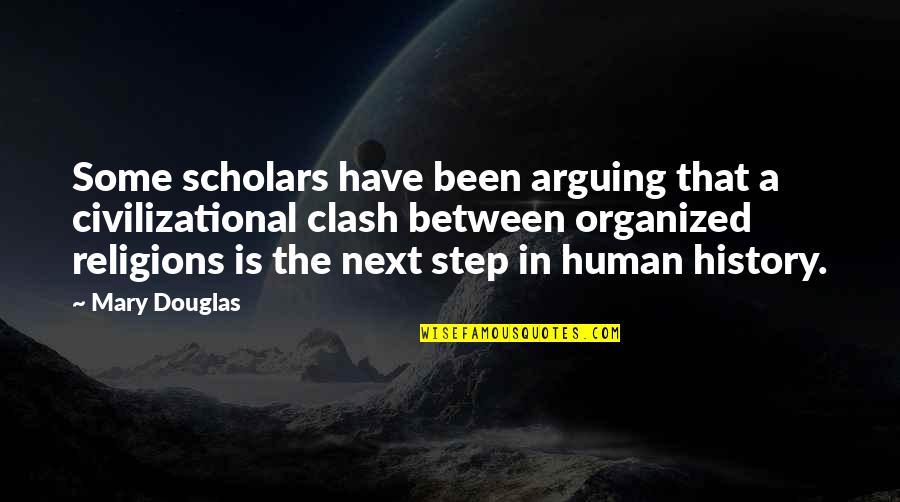 The Clash Quotes By Mary Douglas: Some scholars have been arguing that a civilizational The Clash Quotes By Mary Douglas: Some scholars have been arguing that a civilizational