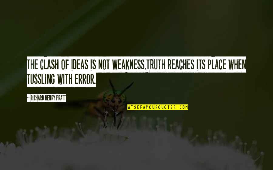 The Clash Quotes By Richard Henry Pratt: The clash of ideas is not weakness.Truth reaches The Clash Quotes By Richard Henry Pratt: The clash of ideas is not weakness.Truth reaches