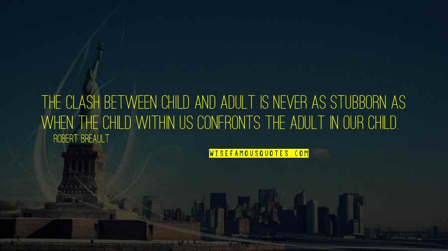 The Clash Quotes By Robert Breault: The clash between child and adult is never The Clash Quotes By Robert Breault: The clash between child and adult is never