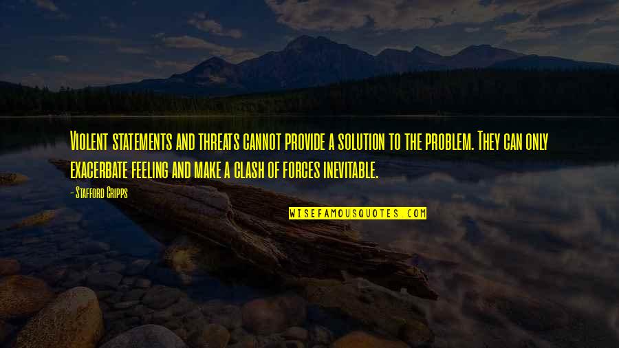 The Clash Quotes By Stafford Cripps: Violent statements and threats cannot provide a solution The Clash Quotes By Stafford Cripps: Violent statements and threats cannot provide a solution