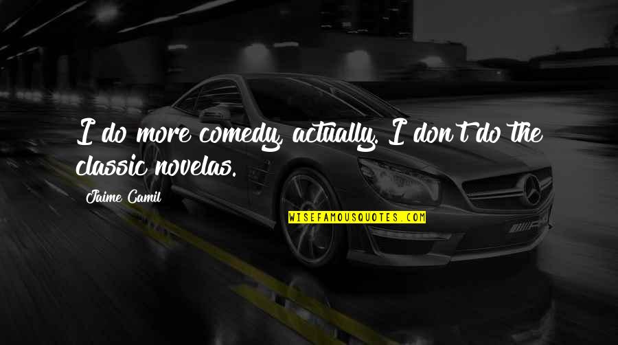 The Classic Quotes By Jaime Camil: I do more comedy, actually. I don't do