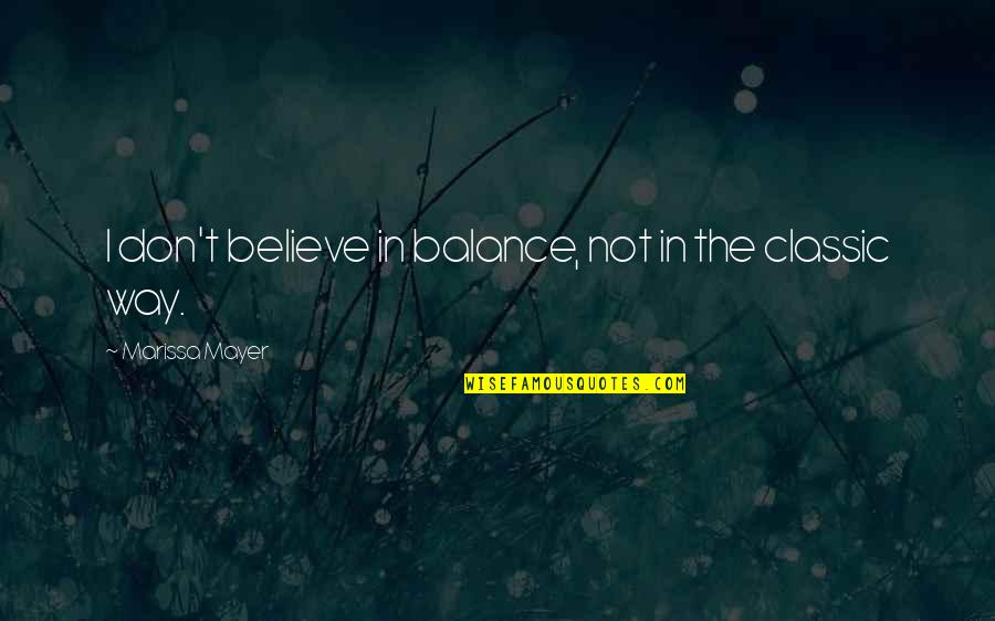 The Classic Quotes By Marissa Mayer: I don't believe in balance, not in the The Classic Quotes By Marissa Mayer: I don't believe in balance, not in the