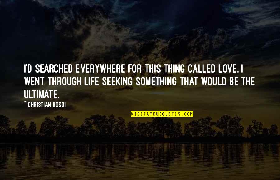 The Classical Literature Quotes By Christian Hosoi: I'd searched everywhere for this thing called love. The Classical Literature Quotes By Christian Hosoi: I'd searched everywhere for this thing called love.