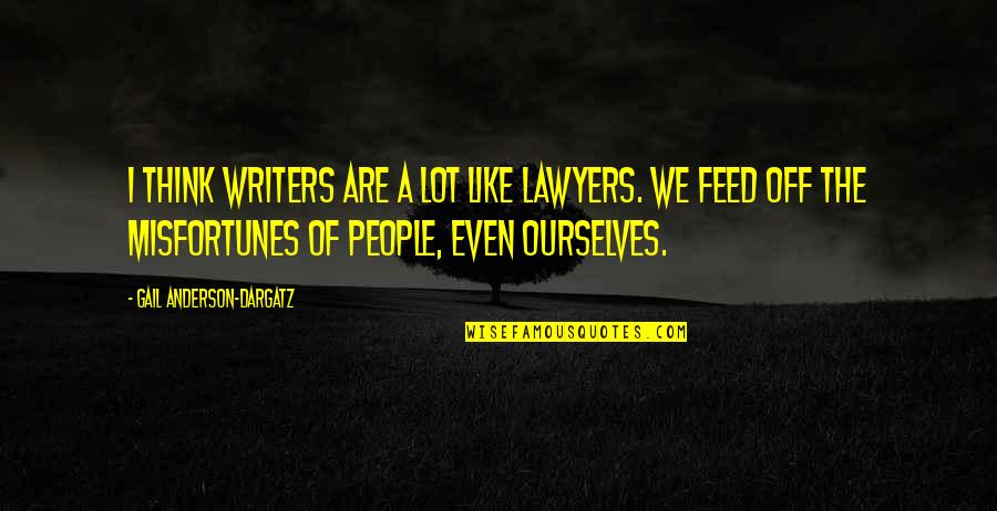 The Classical Literature Quotes By Gail Anderson-Dargatz: I think writers are a lot like lawyers. The Classical Literature Quotes By Gail Anderson-Dargatz: I think writers are a lot like lawyers.