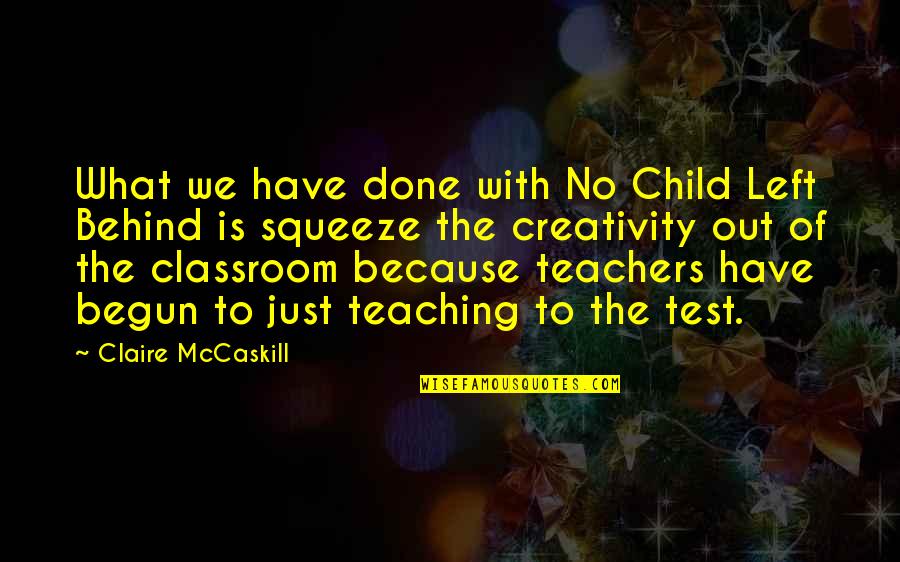 The Classroom Quotes By Claire McCaskill: What we have done with No Child Left