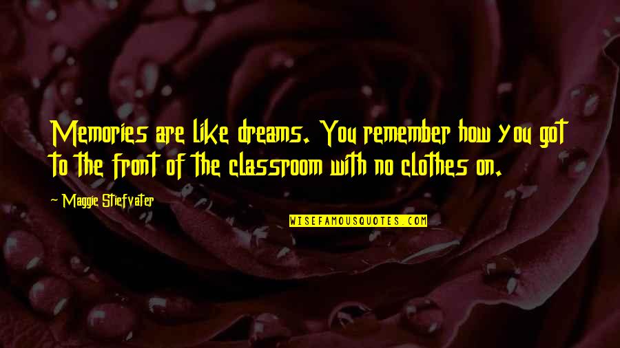 The Classroom Quotes By Maggie Stiefvater: Memories are like dreams. You remember how you