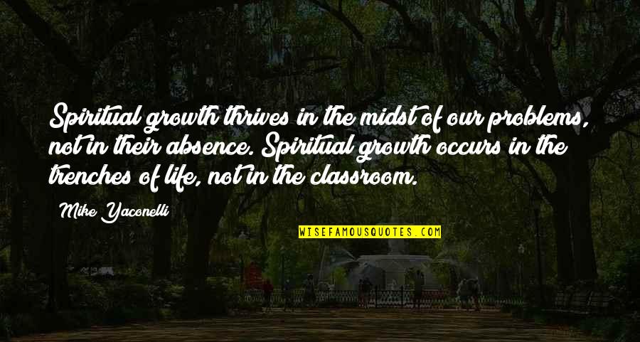 The Classroom Quotes By Mike Yaconelli: Spiritual growth thrives in the midst of our