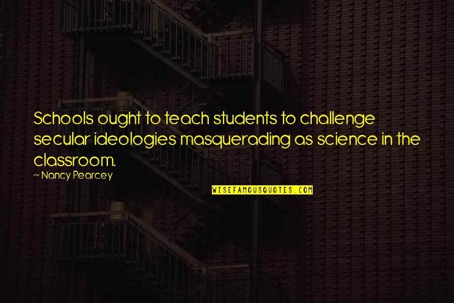 The Classroom Quotes By Nancy Pearcey: Schools ought to teach students to challenge secular