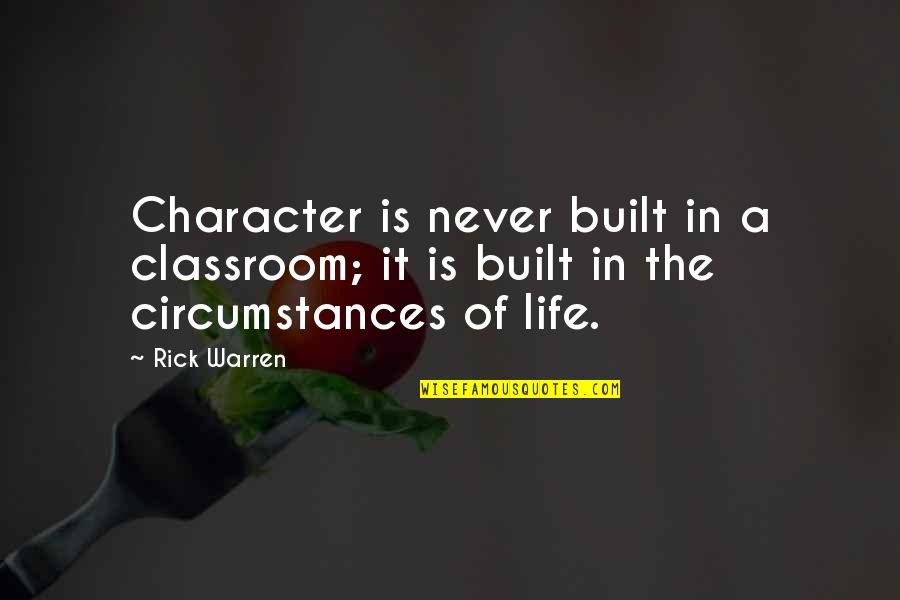 The Classroom Quotes By Rick Warren: Character is never built in a classroom; it