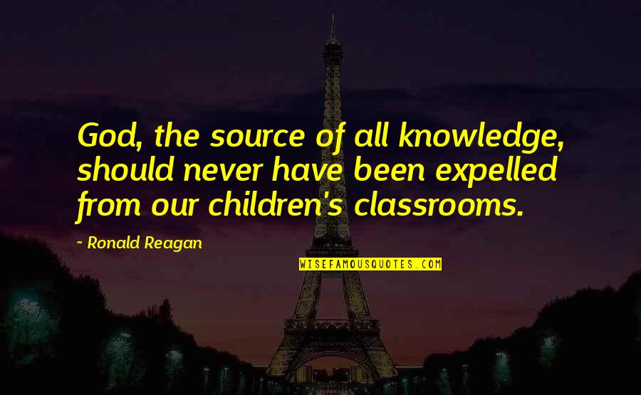 The Classroom Quotes By Ronald Reagan: God, the source of all knowledge, should never