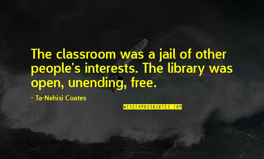 The Classroom Quotes By Ta-Nehisi Coates: The classroom was a jail of other people's