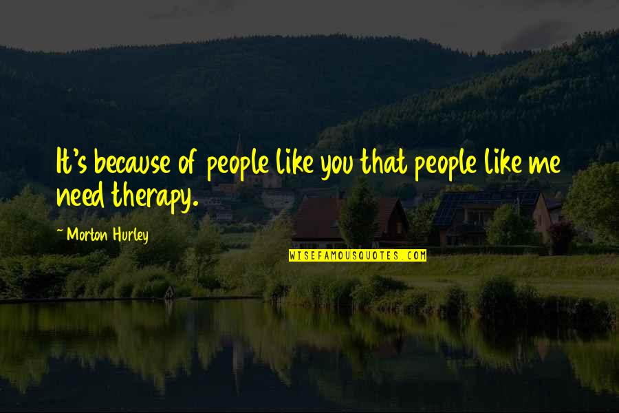 The Clay Marble Quotes By Morton Hurley: It's because of people like you that people