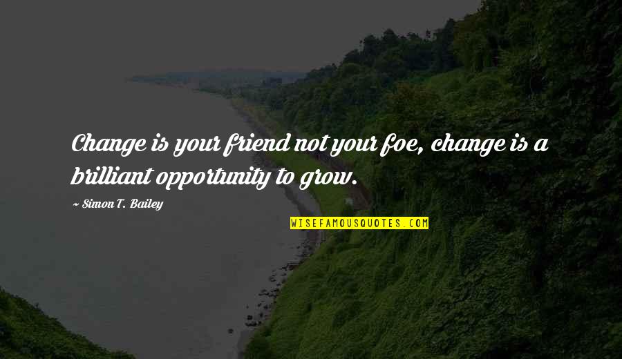 The Clay Marble Quotes By Simon T. Bailey: Change is your friend not your foe, change