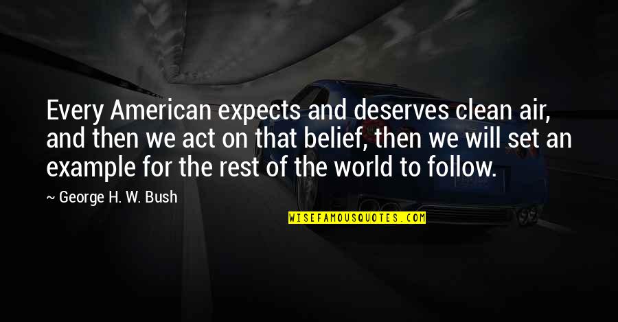 The Clean Air Act Quotes By George H. W. Bush: Every American expects and deserves clean air, and