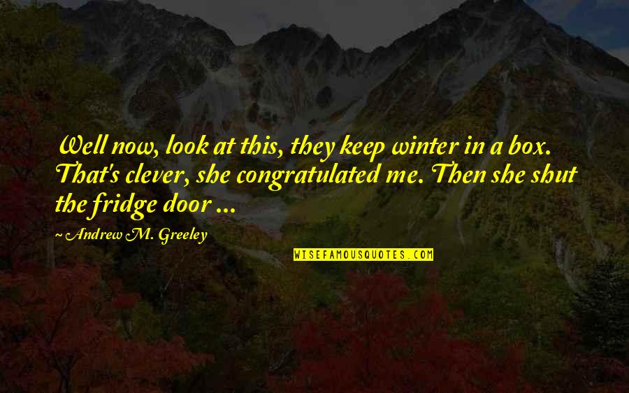 The Clever Quotes By Andrew M. Greeley: Well now, look at this, they keep winter The Clever Quotes By Andrew M. Greeley: Well now, look at this, they keep winter