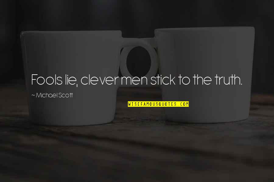 The Clever Quotes By Michael Scott: Fools lie, clever men stick to the truth. The Clever Quotes By Michael Scott: Fools lie, clever men stick to the truth.