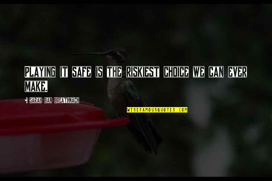 The Clever Quotes By Sarah Ban Breathnach: Playing it safe is the riskiest choice we The Clever Quotes By Sarah Ban Breathnach: Playing it safe is the riskiest choice we