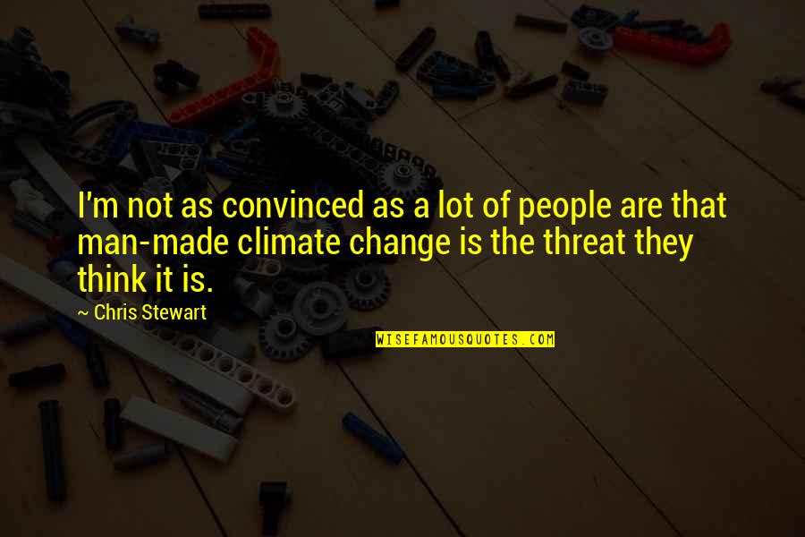 The Climate Quotes By Chris Stewart: I'm not as convinced as a lot of The Climate Quotes By Chris Stewart: I'm not as convinced as a lot of