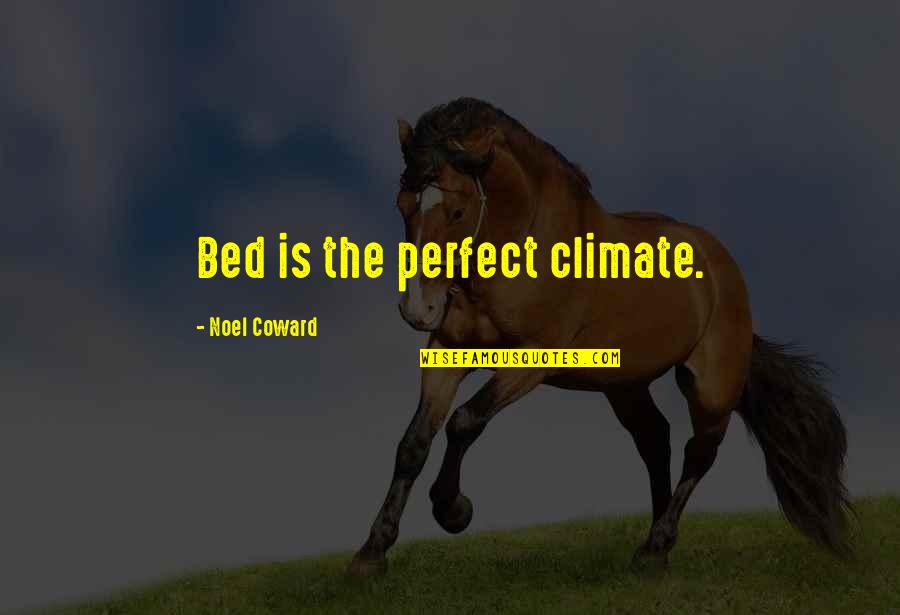 The Climate Quotes By Noel Coward: Bed is the perfect climate. The Climate Quotes By Noel Coward: Bed is the perfect climate.
