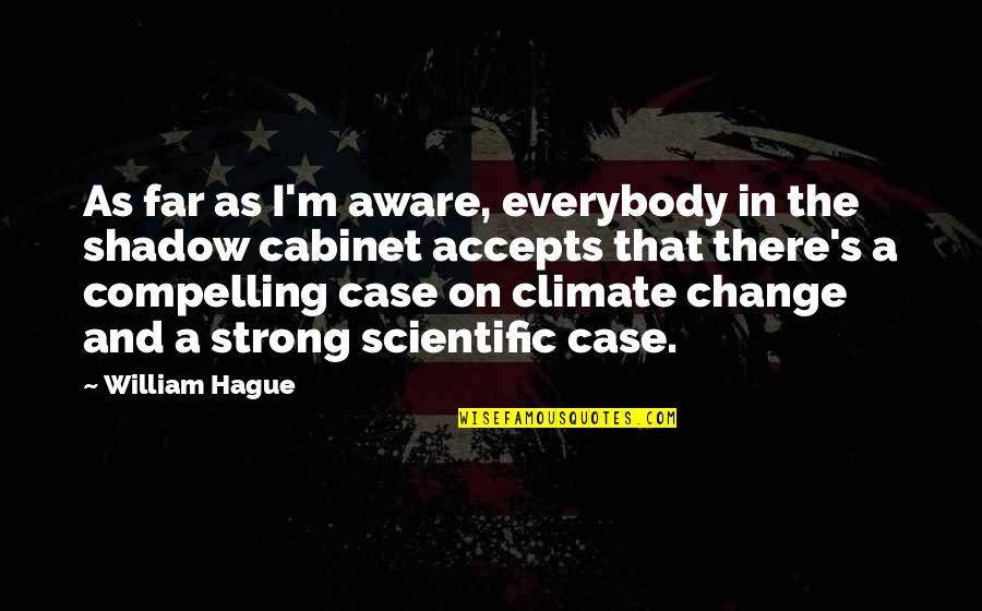 The Climate Quotes By William Hague: As far as I'm aware, everybody in the The Climate Quotes By William Hague: As far as I'm aware, everybody in the