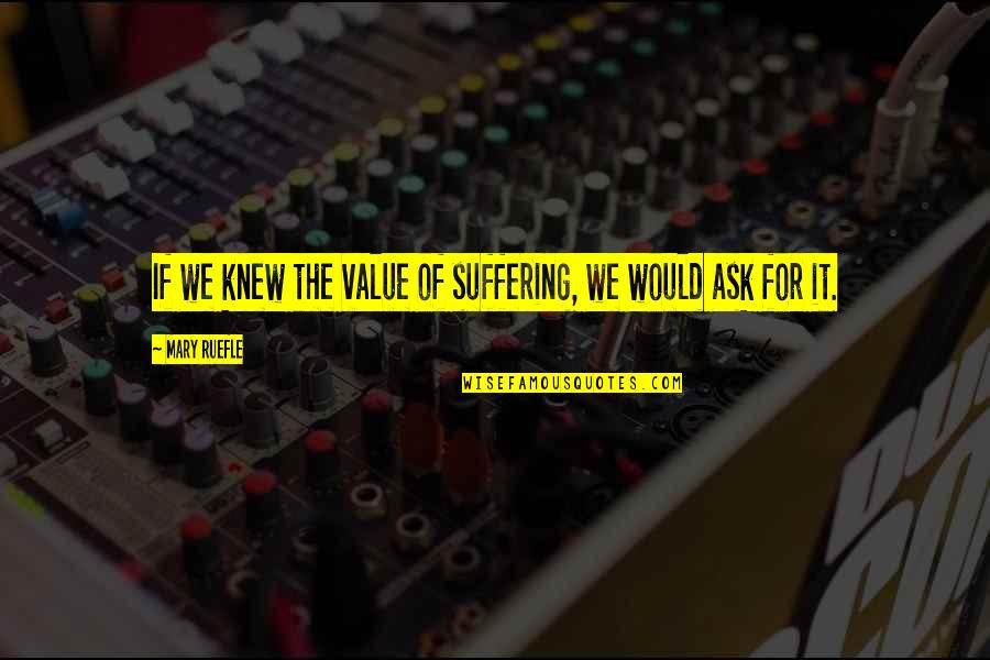 The Clock In The Masque Of The Red Death Quotes By Mary Ruefle: If we knew the value of suffering, we