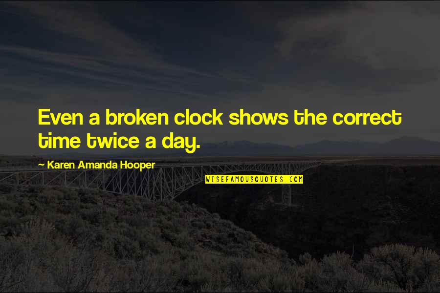 The Clock Quotes By Karen Amanda Hooper: Even a broken clock shows the correct time