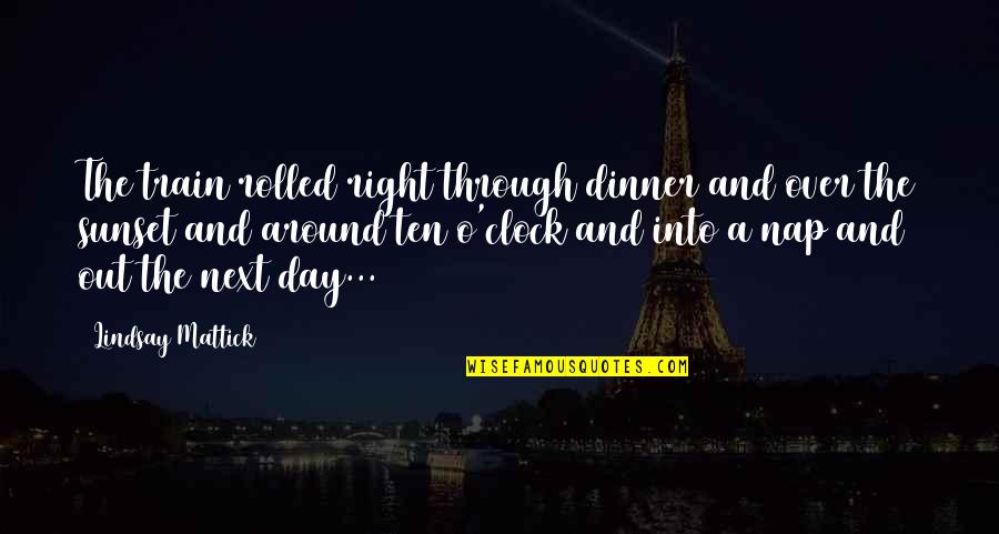 The Clock Quotes By Lindsay Mattick: The train rolled right through dinner and over