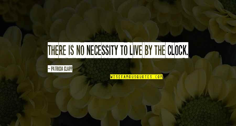 The Clock Quotes By Patricia Clapp: There is no necessity to live by the