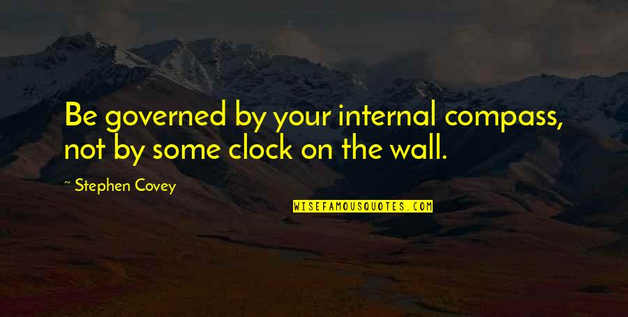 The Clock Quotes By Stephen Covey: Be governed by your internal compass, not by