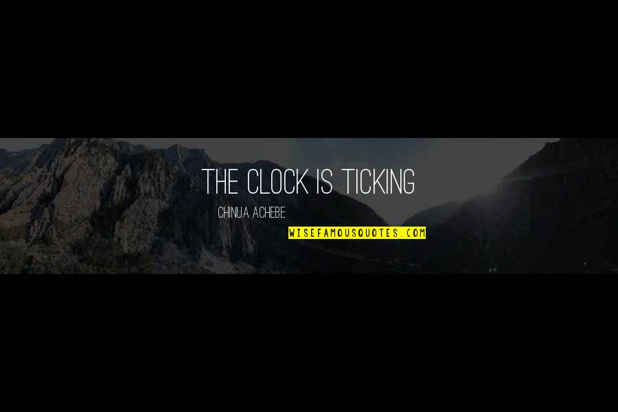 The Clock's Ticking Quotes By Chinua Achebe: the clock is ticking The Clock's Ticking Quotes By Chinua Achebe: the clock is ticking