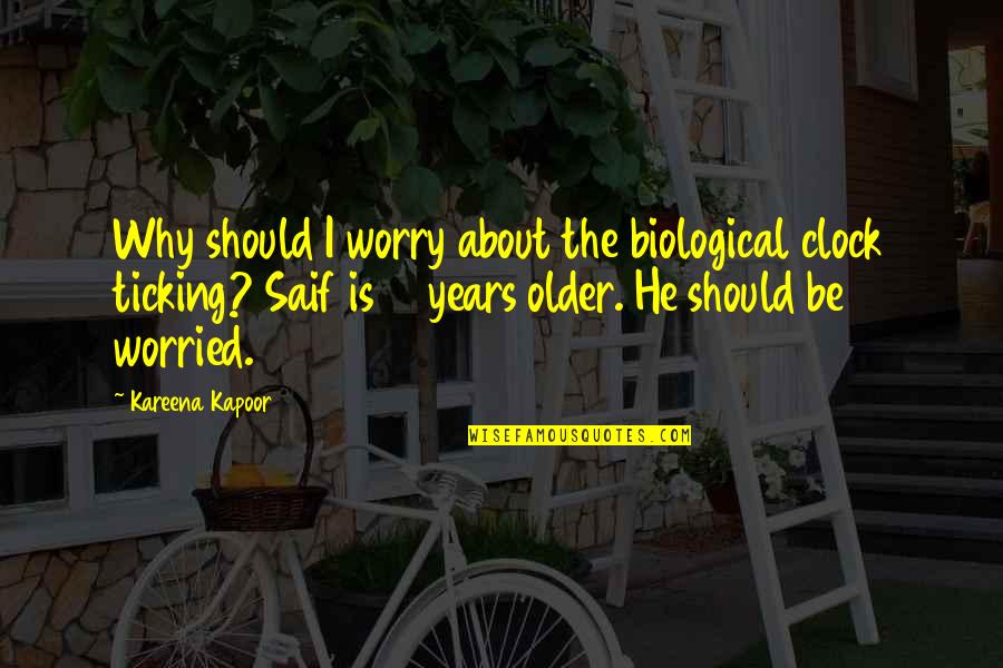 The Clock's Ticking Quotes By Kareena Kapoor: Why should I worry about the biological clock The Clock's Ticking Quotes By Kareena Kapoor: Why should I worry about the biological clock