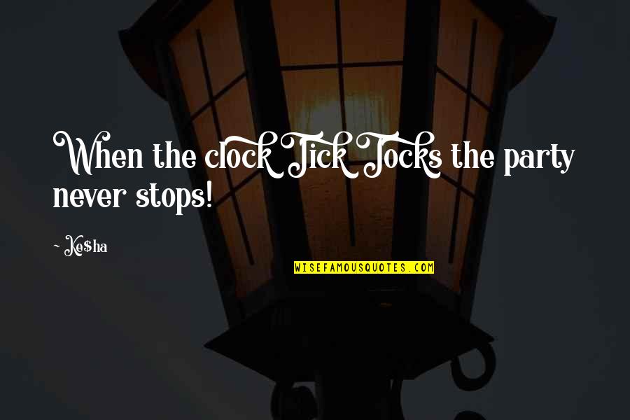 The Clock's Ticking Quotes By Ke$ha: When the clock Tick Tocks the party never