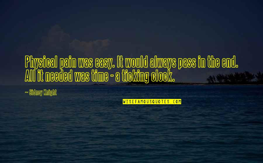 The Clock's Ticking Quotes By Sidney Knight: Physical pain was easy. It would always pass