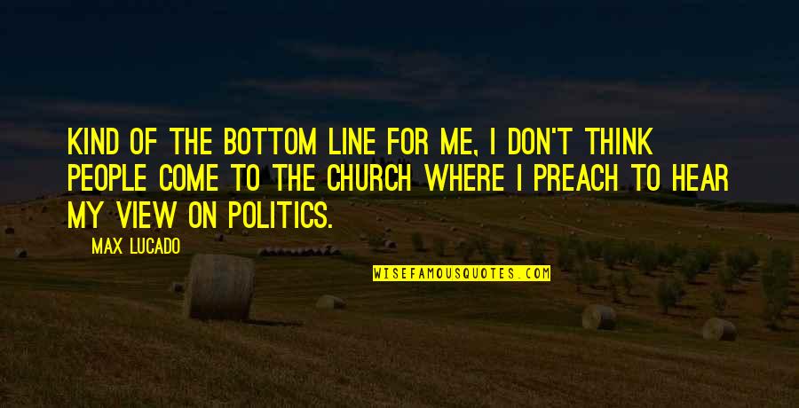The Closer You Look The Less You See Quotes By Max Lucado: Kind of the bottom line for me, I The Closer You Look The Less You See Quotes By Max Lucado: Kind of the bottom line for me, I
