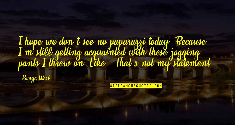 The Closet In Speak Quotes By Kanye West: I hope we don't see no paparazzi today. The Closet In Speak Quotes By Kanye West: I hope we don't see no paparazzi today.