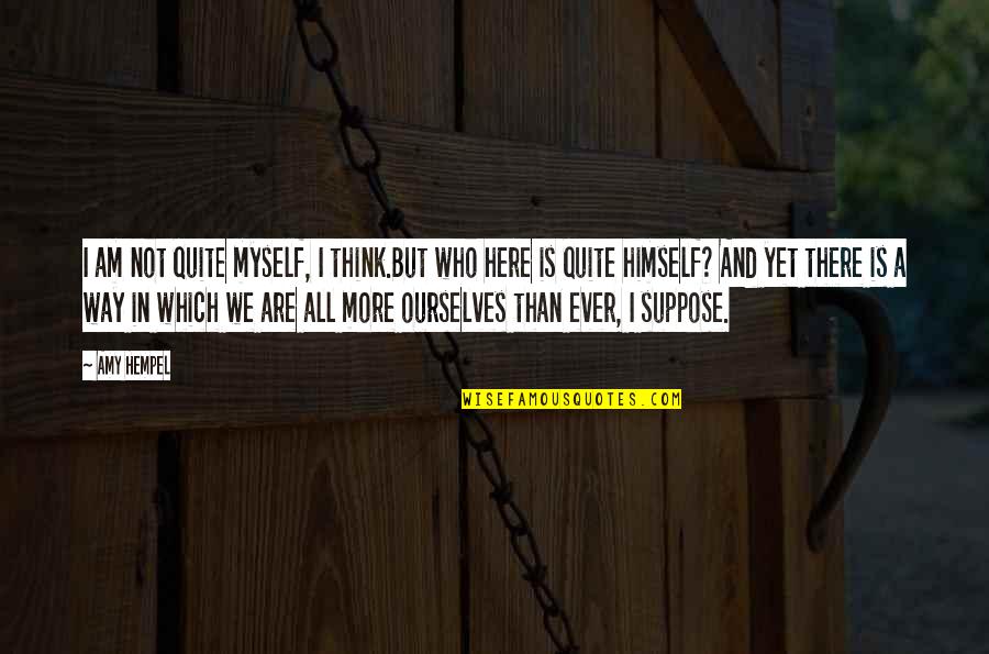 The Clothes Make The Man Quotes By Amy Hempel: I am not quite myself, I think.But who The Clothes Make The Man Quotes By Amy Hempel: I am not quite myself, I think.But who