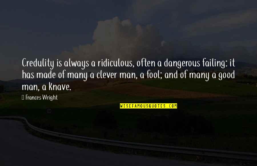 The Clothes Make The Man Quotes By Frances Wright: Credulity is always a ridiculous, often a dangerous The Clothes Make The Man Quotes By Frances Wright: Credulity is always a ridiculous, often a dangerous