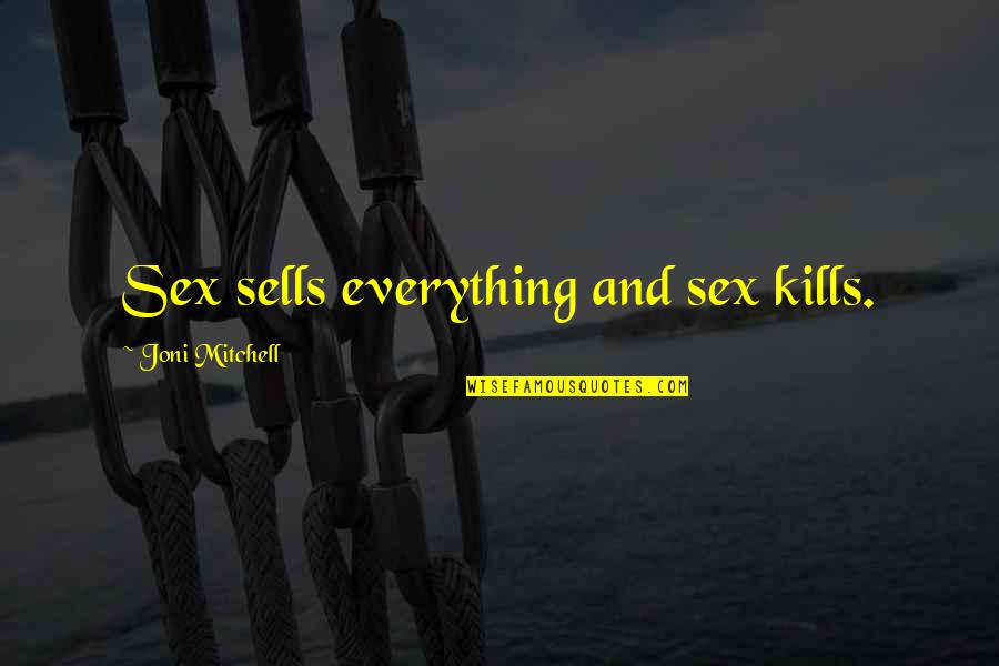 The Cloud Computing Quotes By Joni Mitchell: Sex sells everything and sex kills.