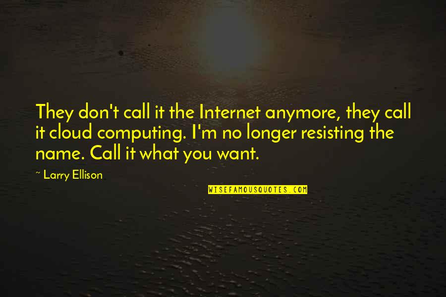 The Cloud Computing Quotes By Larry Ellison: They don't call it the Internet anymore, they
