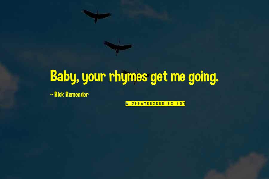 The Cloud Computing Quotes By Rick Remender: Baby, your rhymes get me going.