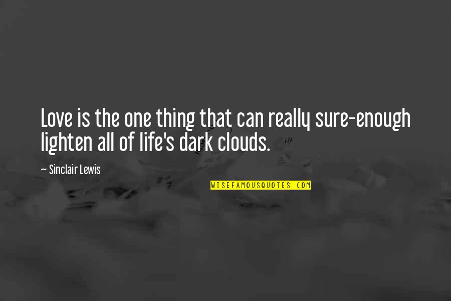 The Clouds And Love Quotes By Sinclair Lewis: Love is the one thing that can really