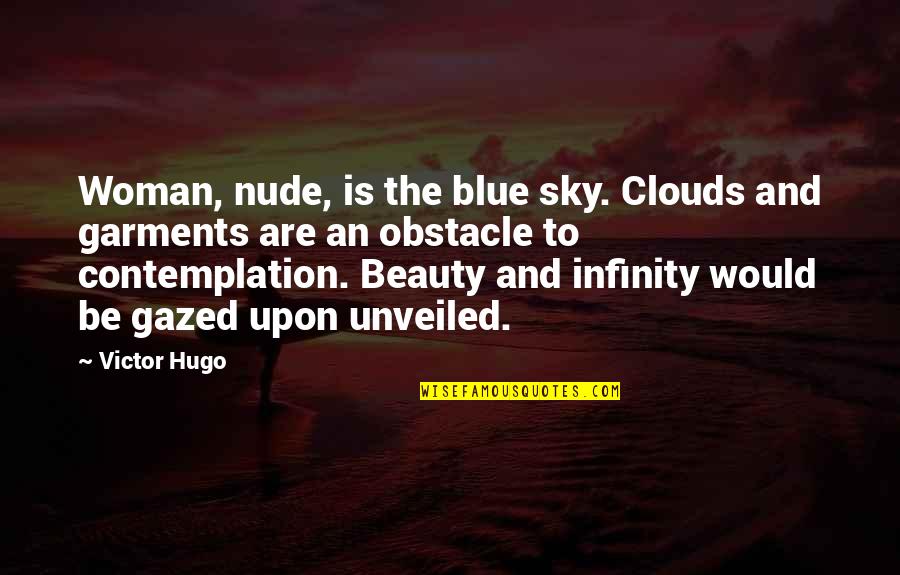 The Clouds And Sky Quotes By Victor Hugo: Woman, nude, is the blue sky. Clouds and