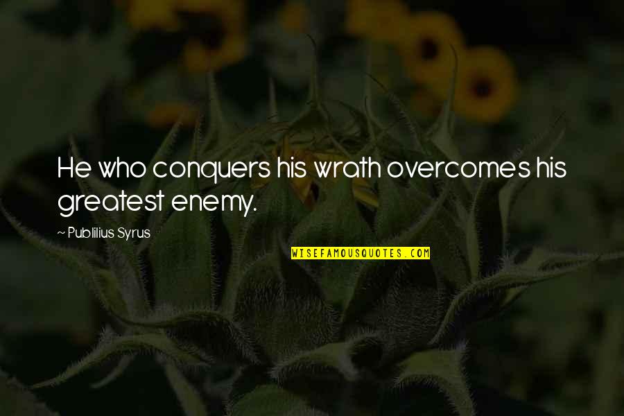 The Club Laurie Quotes By Publilius Syrus: He who conquers his wrath overcomes his greatest