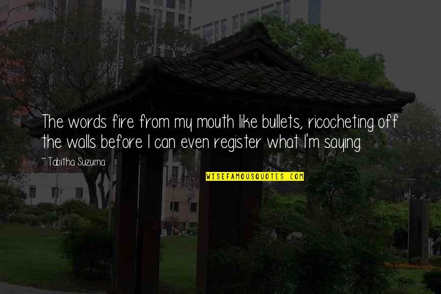 The Clue In The Old Stagecoach Quotes By Tabitha Suzuma: The words fire from my mouth like bullets, The Clue In The Old Stagecoach Quotes By Tabitha Suzuma: The words fire from my mouth like bullets,