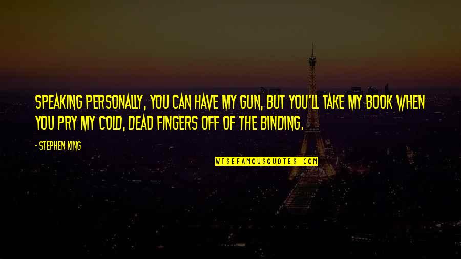 The Cold King Quotes By Stephen King: Speaking personally, you can have my gun, but The Cold King Quotes By Stephen King: Speaking personally, you can have my gun, but