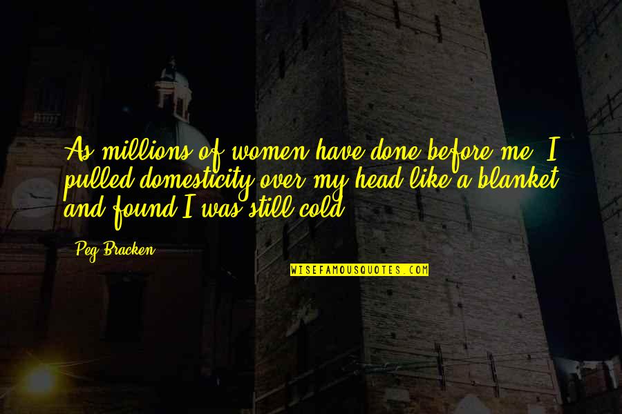 The Cold Millions Quotes By Peg Bracken: As millions of women have done before me, The Cold Millions Quotes By Peg Bracken: As millions of women have done before me,