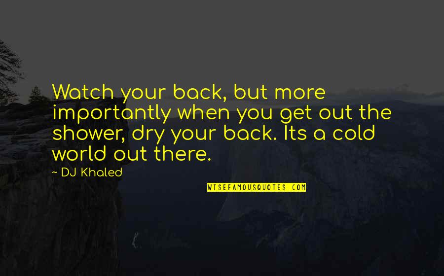 The Cold Out Quotes By DJ Khaled: Watch your back, but more importantly when you