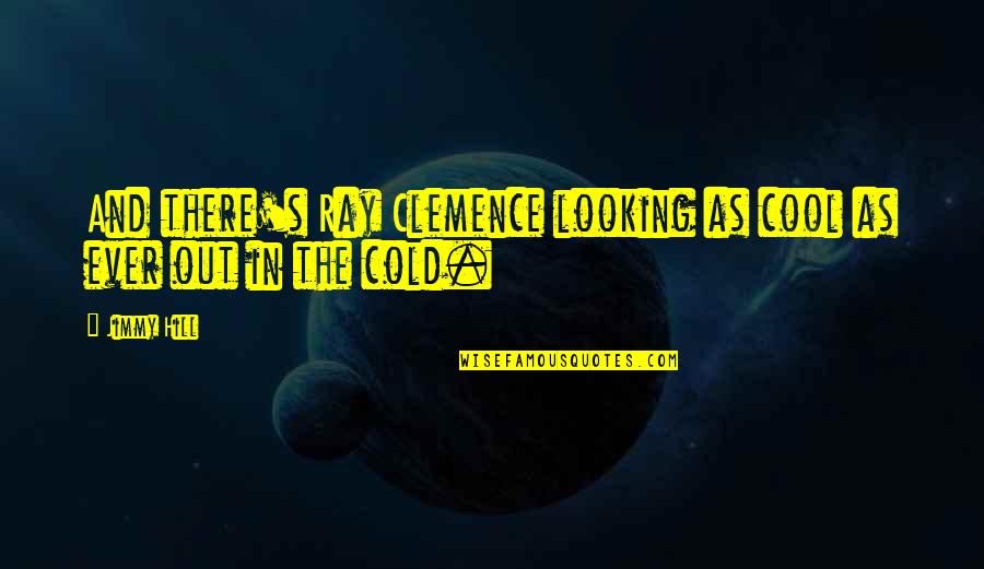 The Cold Out Quotes By Jimmy Hill: And there's Ray Clemence looking as cool as