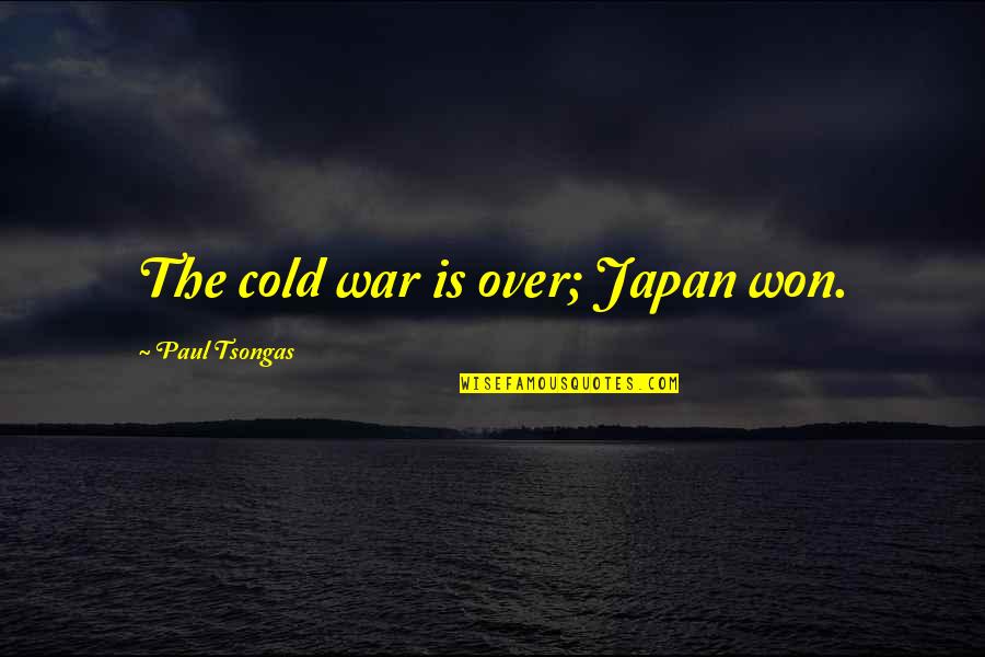 The Cold Quotes By Paul Tsongas: The cold war is over; Japan won.