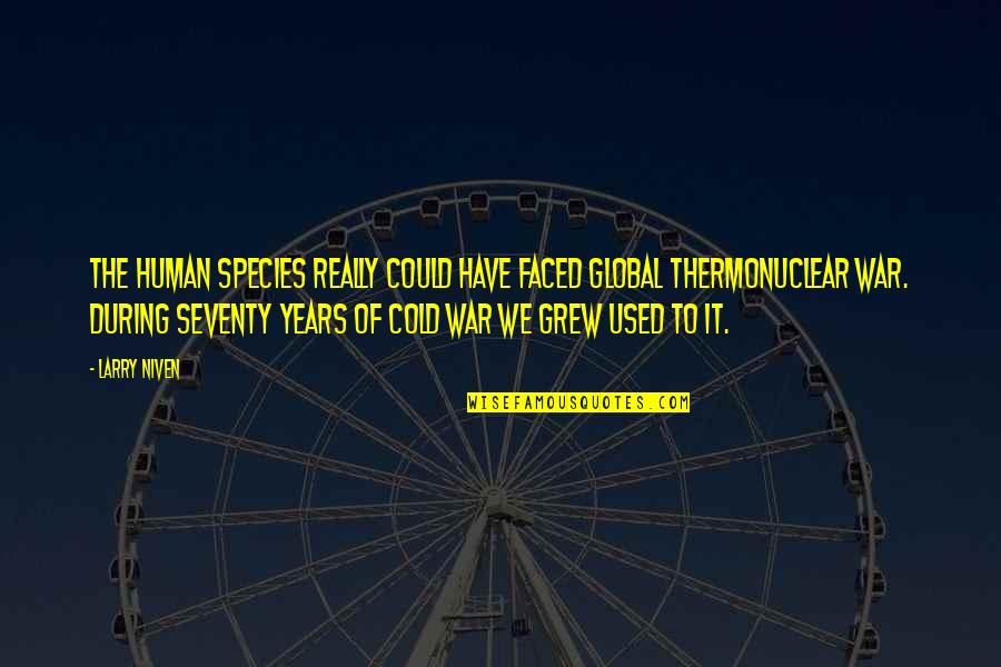 The Cold War Quotes By Larry Niven: The human species really could have faced global The Cold War Quotes By Larry Niven: The human species really could have faced global